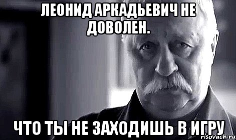 леонид аркадьевич не доволен. что ты не заходишь в игру, Мем Не огорчай Леонида Аркадьевича