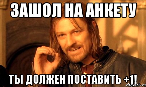 зашол на анкету ты должен поставить +1!, Мем Нельзя просто так взять и (Боромир мем)