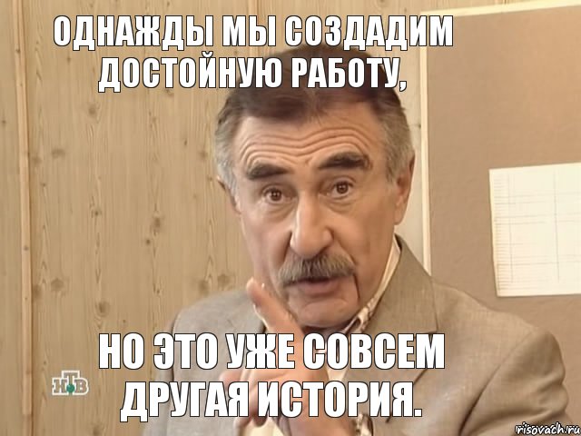 Однажды мы создадим достойную работу, но это уже совсем другая история., Мем Каневский (Но это уже совсем другая история)