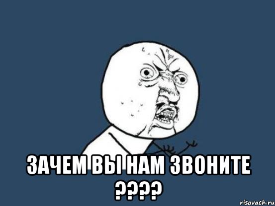 Почему не позвонил. Ну почему ты не звонишь. Зачем звонишь ты. Звонит Мем. Ну зачем Мем.