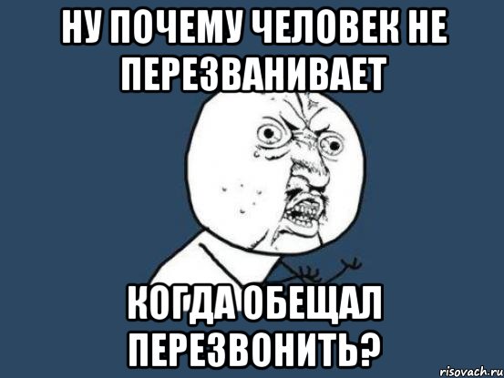 Не отвечают перезвонить позже. Почему не перезвонил. Почему он не перезванивает. Мемы обещал перезвонить. Мем ты не перезвонил.