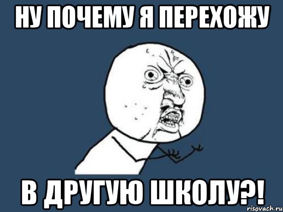 Мам ну почему. Мемы про переход в другую школу. Ну почему школа. Я перевожусь в другую школу. Боюсь перейти в другую школу.