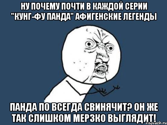 ну почему почти в каждой серии "кунг-фу панда" афигенские легенды панда по всегда свинячит? он же так слишком мерзко выглядит!, Мем Ну почему