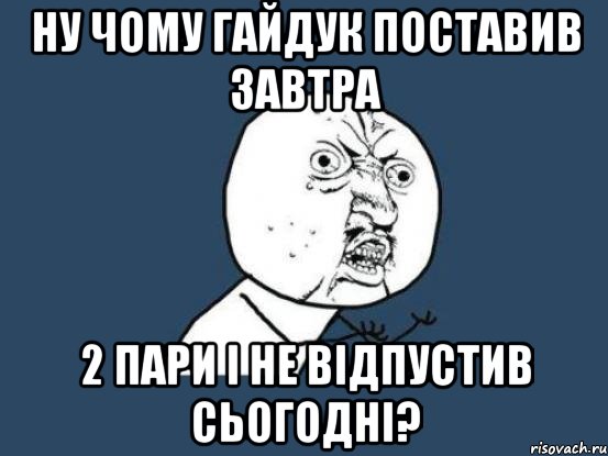 ну чому гайдук поставив завтра 2 пари і не відпустив сьогодні?, Мем Ну почему