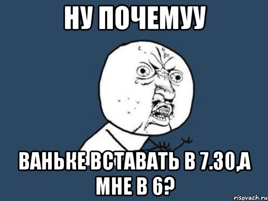 ну почемуу ваньке вставать в 7.30,а мне в 6?, Мем Ну почему