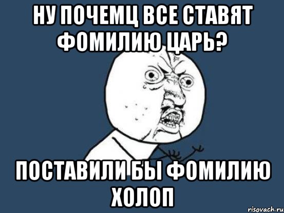 ну почемц все ставят фомилию царь? поставили бы фомилию холоп, Мем Ну почему