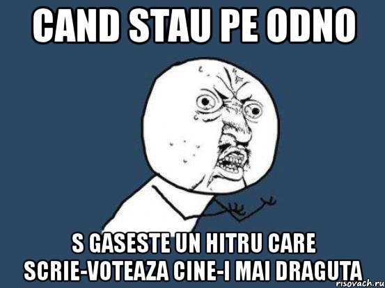 cand stau pe odno s gaseste un hitru care scrie-voteaza cine-i mai draguta, Мем Ну почему