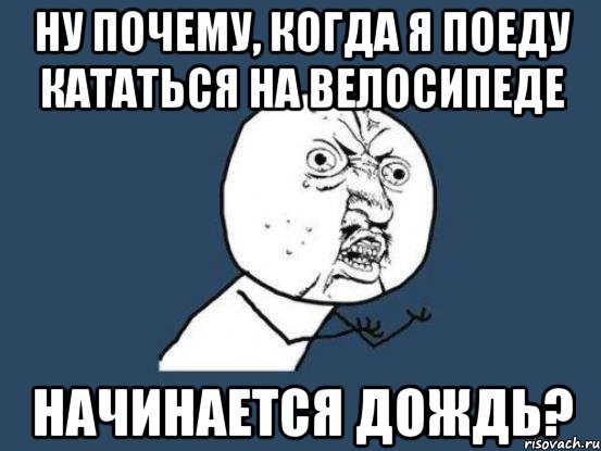 ну почему, когда я поеду кататься на велосипеде начинается дождь?, Мем Ну почему