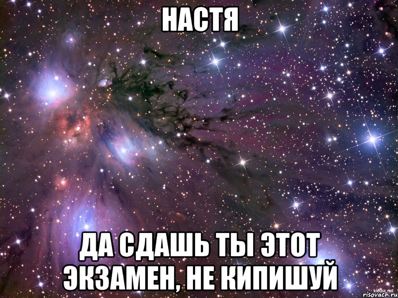 настя да сдашь ты этот экзамен, не кипишуй, Мем Космос