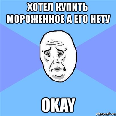 хотел купить мороженное а его нету okay, Мем Okay face