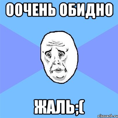 оочень обидно жаль;(, Мем Okay face