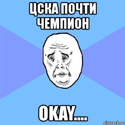 цска почти чемпион okay...., Мем Okay face