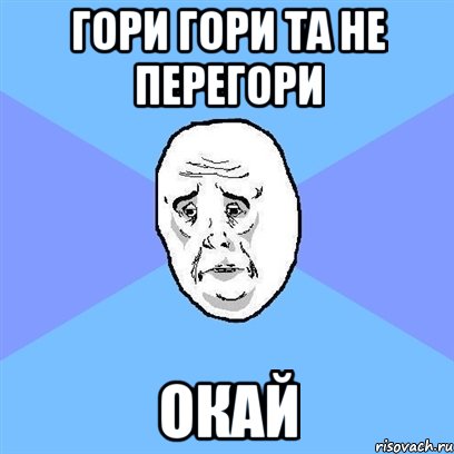 гори гори та не перегори окай, Мем Okay face