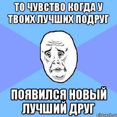 то чувство когда у твоих лучших подруг появился новый лучший друг, Мем Okay face