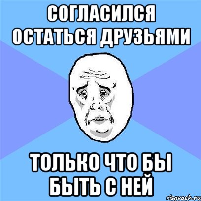 согласился остаться друзьями только что бы быть с ней, Мем Okay face