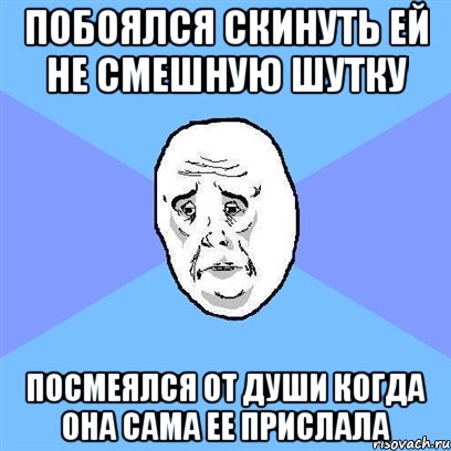 побоялся скинуть ей не смешную шутку посмеялся от души когда она сама ее прислала, Мем Okay face