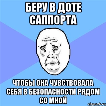 беру в доте саппорта чтобы она чувствовала себя в безопасности рядом со мной, Мем Okay face