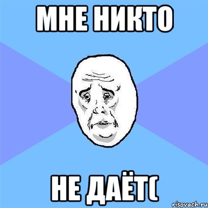 мне никто не даёт(, Мем Okay face