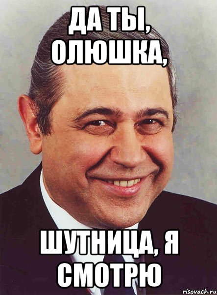 да ты, олюшка, шутница, я смотрю, Мем петросян