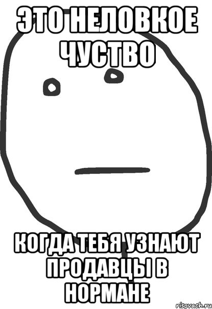 это неловкое чуство когда тебя узнают продавцы в нормане, Мем покер фейс