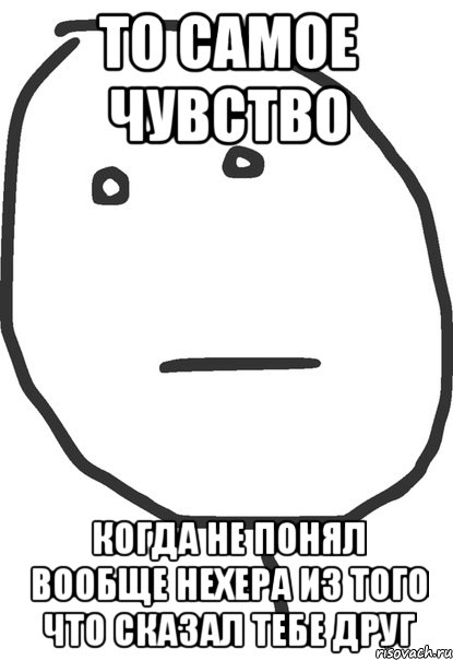 то самое чувство когда не понял вообще нехера из того что сказал тебе друг, Мем покер фейс