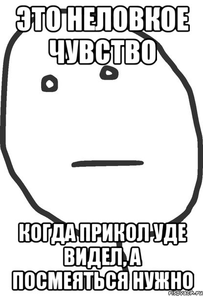 это неловкое чувство когда прикол уде видел, а посмеяться нужно, Мем покер фейс