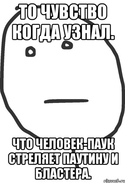 то чувство когда узнал. что человек-паук стреляет паутину и бластера., Мем покер фейс