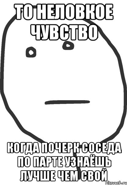 то неловкое чувство когда почерк соседа по парте узнаёшь лучше чем свой, Мем покер фейс