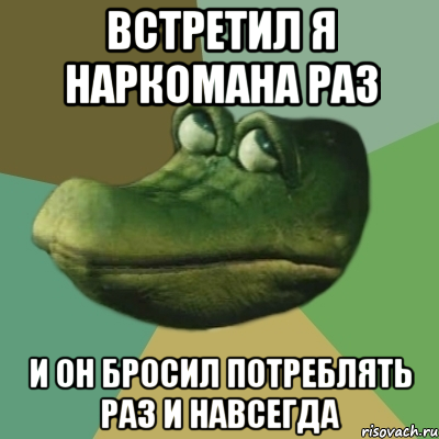 встретил я наркомана раз и он бросил потреблять раз и навсегда