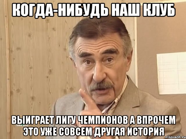 когда-нибудь наш клуб выиграет лигу чемпионов а впрочем это уже совсем другая история, Мем Каневский (Но это уже совсем другая история)