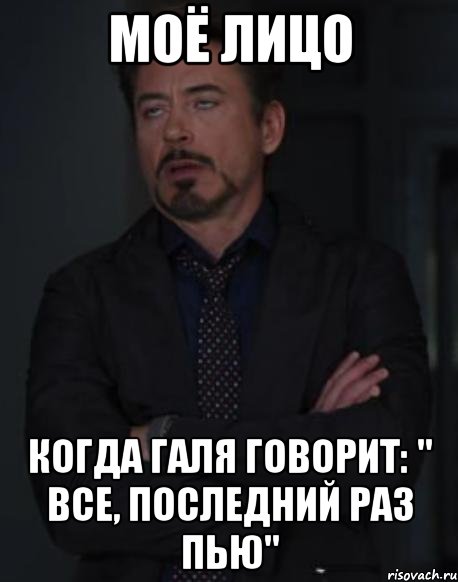 моё лицо когда галя говорит: " все, последний раз пью", Мем твое выражение лица