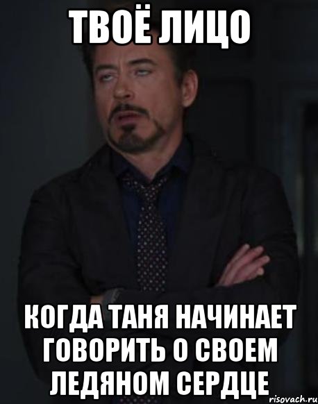 твоё лицо когда таня начинает говорить о своем ледяном сердце, Мем твое выражение лица