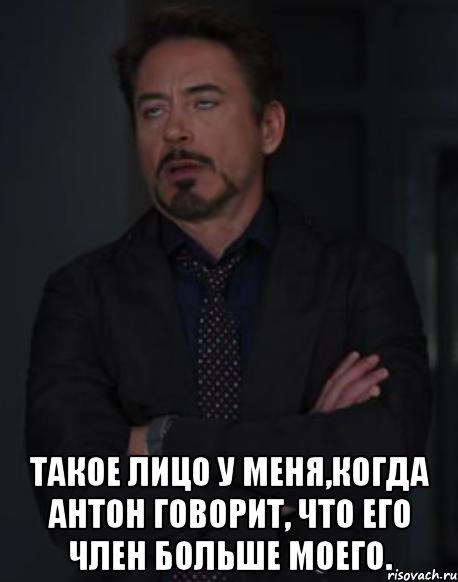  такое лицо у меня,когда антон говорит, что его член больше моего., Мем твое выражение лица