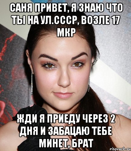 саня привет, я знаю что ты на ул.ссср, возле 17 мкр жди я приеду через 2 дня и забацаю тебе минет, брат, Мем  Саша Грей улыбается