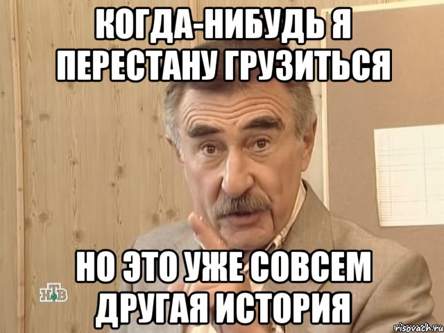 когда-нибудь я перестану грузиться но это уже совсем другая история