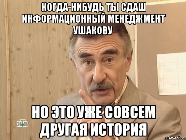 когда-нибудь ты сдаш информационный менеджмент ушакову но это уже совсем другая история, Мем Каневский (Но это уже совсем другая история)