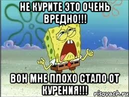 не курите это очень вредно!!! вон мне плохо стало от курения!!!, Мем Спанч Боб плачет