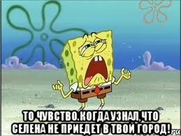  то чувство.когда узнал,что селена не приедет в твой город!, Мем Спанч Боб плачет