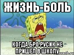 жизнь-боль когда бро русик не пришел в школу, Мем Спанч Боб плачет