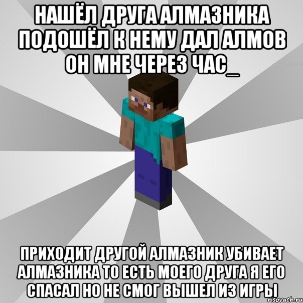 нашёл друга алмазника подошёл к нему дал алмов он мне через час_ приходит другой алмазник убивает алмазника то есть моего друга я его спасал но не смог вышел из игры, Мем Типичный игрок Minecraft