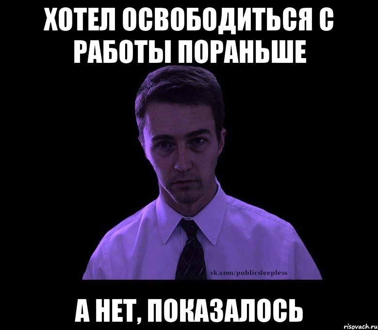 хотел освободиться с работы пораньше а нет, показалось, Мем типичный недосыпающий