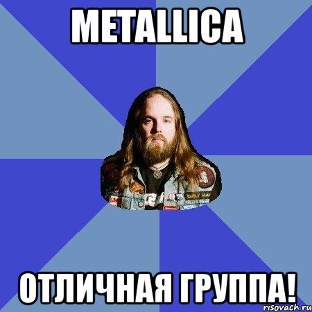 metallica отличная группа!