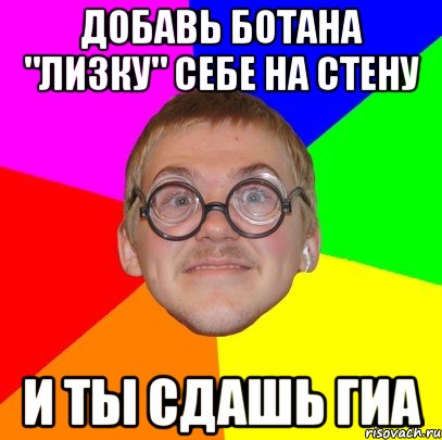 добавь ботана "лизку" себе на стену и ты сдашь гиа, Мем Типичный ботан