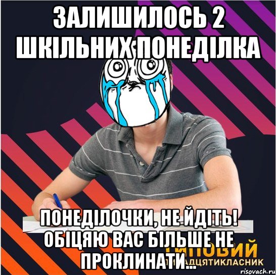 залишилось 2 шкільних понеділка понеділочки, не йдіть! обіцяю вас більше не проклинати..., Мем Типовий одинадцятикласник