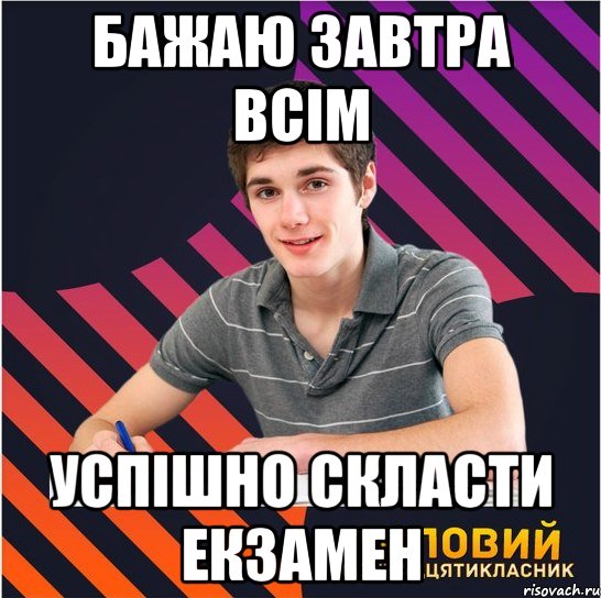 бажаю завтра всім успішно скласти екзамен, Мем Типовий одинадцятикласник