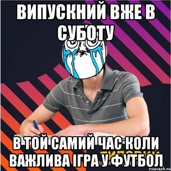 випускний вже в суботу в той самий час коли важлива ігра у футбол, Мем Типовий одинадцятикласник