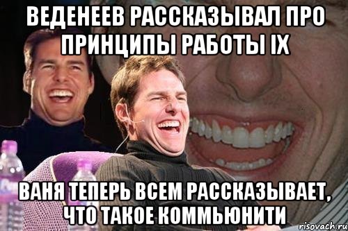 веденеев рассказывал про принципы работы ix ваня теперь всем рассказывает, что такое коммьюнити, Мем том круз