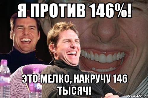 я против 146%! это мелко, накручу 146 тысяч!, Мем том круз