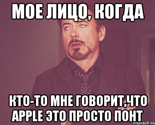 мое лицо, когда кто-то мне говорит,что apple это просто понт, Мем твое выражение лица