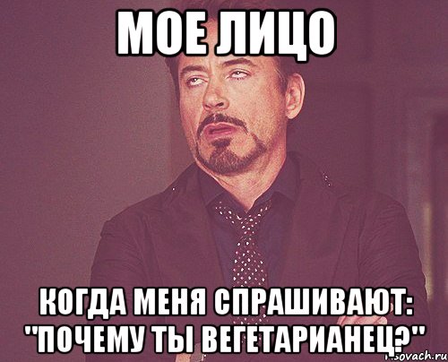 мое лицо когда меня спрашивают: "почему ты вегетарианец?", Мем твое выражение лица